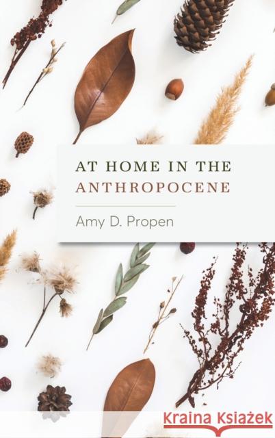 At Home in the Anthropocene Amy D. Propen 9780814215258 Ohio State University Press