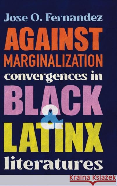 Against Marginalization: Convergences in Black and Latinx Literatures Jose O Fernandez 9780814215265 Ohio State University Press