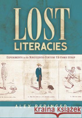 Lost Literacies: Experiments in the Nineteenth-Century US Comic Strip Alex Beringer 9780814215395 Ohio State University Press