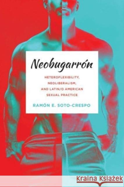 Neobugarr?n: Heteroflexibility, Neoliberalism, and Latin/o American Sexual Practice Ram?n E. Soto-Crespo 9780814215517 Oho State University Press