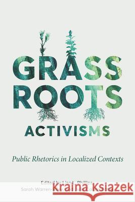 Grassroots Activisms: Public Rhetorics in Localized Contexts Lisa L. Phillips 9780814215593 Ohio State University Press