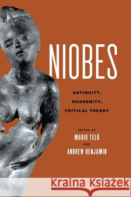 Niobes: Antiquity, Modernity, Critical Theory Mario Tel? 9780814215630 Ohio State University Press
