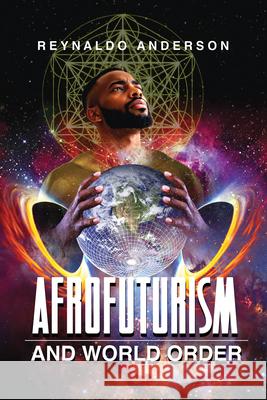 Afrofuturism and World Order Reynaldo Stephonne Anderson 9780814215944 Ohio State University Press