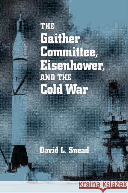 Gaither Committee: Eisenhower & Cold War Snead, David 9780814250051 Ohio State University Press
