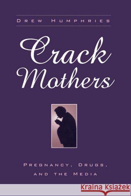 Crack Mothers: Pregnancy, Drugs, and the Media Drew Humphries   9780814250181 Ohio State University Press