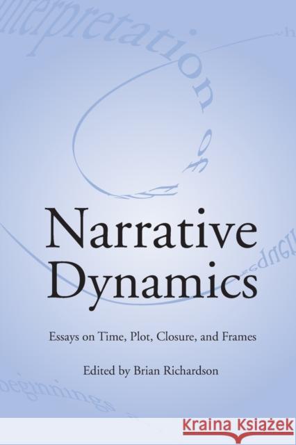 Narrative Dynamics: Essays on Time, Plot, Closure, and Frame Brian Richardson James Phalen Peter Rabinowitz 9780814250921 Ohio State University Press