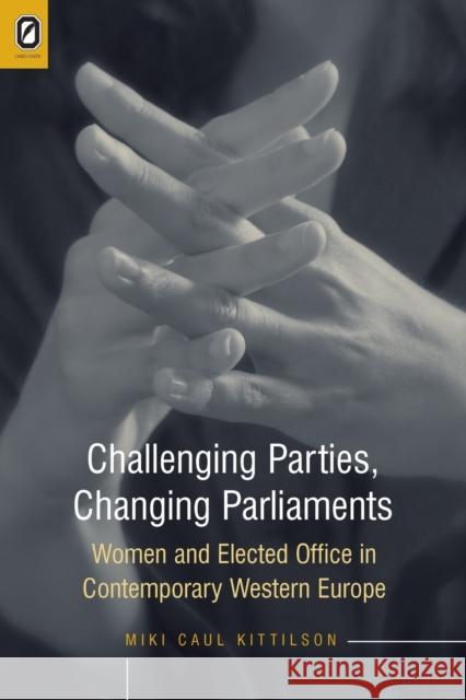 Challenging Parties, Changing Parliament: Women and Elected Office in Contemporary Miki Caul Kittilson 9780814251485 Ohio State University Press