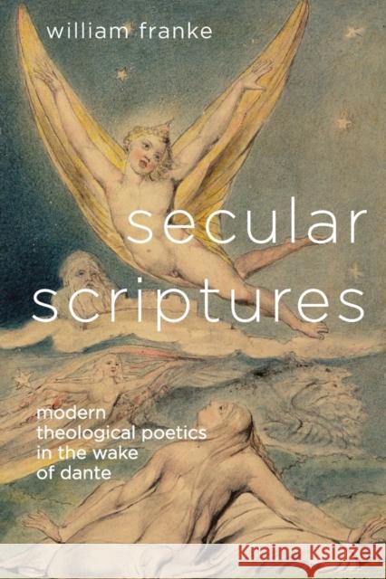 Secular Scriptures: Modern Theological Poetics in the Wake of Dante William Franke 9780814251973