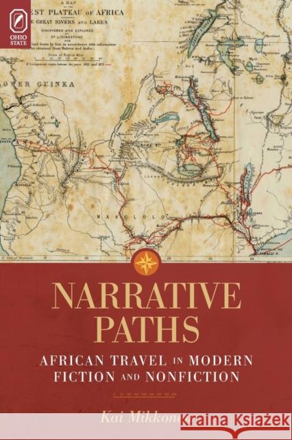 Narrative Paths: African Travel in Modern Fiction and Nonfiction Kai Mikkonen (University of Helsinki Finland) 9780814252024 Ohio State University Press