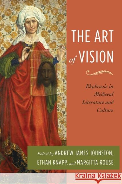 The Art of Vision: Ekphrasis in Medieval Literature and Culture Ethan Knapp, Andrew James Johnston (Freie Universitat), Margitta Rouse 9780814252192 Ohio State University Press