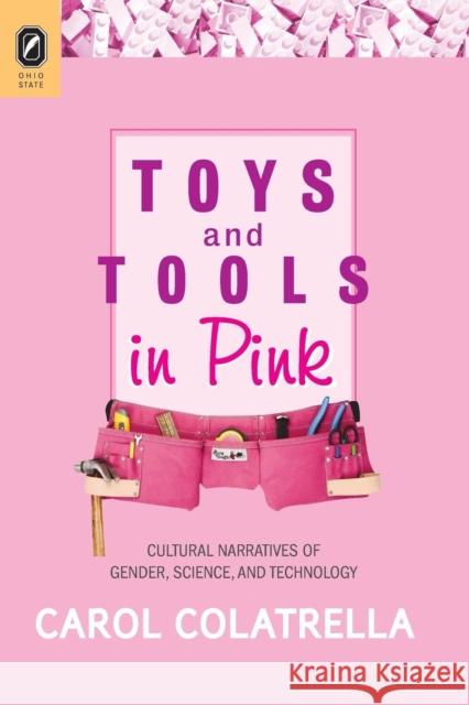Toys and Tools in Pink: Cultural Narratives of Gender, Science, and Technology Carol Colatrella 9780814252307 Ohio State University Press
