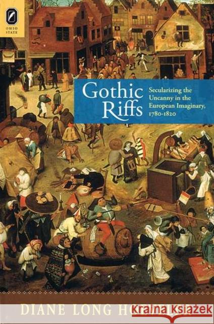 Gothic Riffs: Secularizing the Uncanny in the European Imaginary, 1780-1820 Diane Long Hoeveler 9780814252376 Ohio State University Press