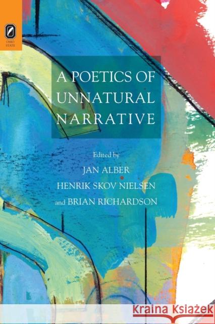 A Poetics of Unnatural Narrative Jan Alber, Henrik Skov Nielsen, Brian Richardson 9780814252543 Ohio State University Press