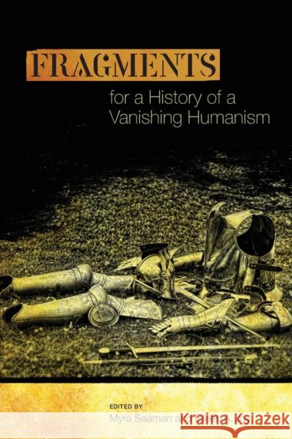 Fragments for a History of a Vanishing Humanism Myra Seaman 9780814252710 Ohio State University Press