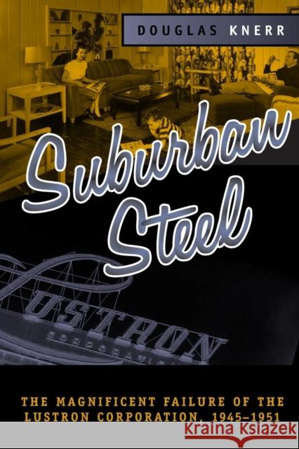 Suburban Steel: Magnificent Failure of the Lustron Corp Knerr, Douglas 9780814252734 Ohio State University Press