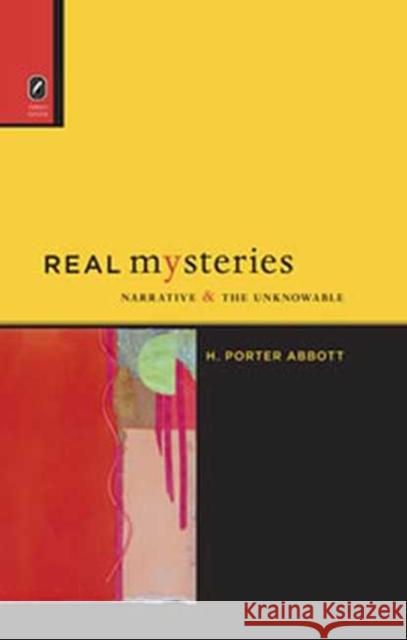 Real Mysteries: Narrative and the Unknowable H Porter Abbott 9780814252741 Ohio State University Press