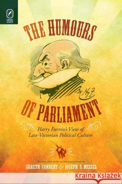 The Humours of Parliament: Harry Furniss's View of Late-Victorian Political Culture Gareth Cordery, Joseph S Meisel 9780814252772 Ohio State University Press