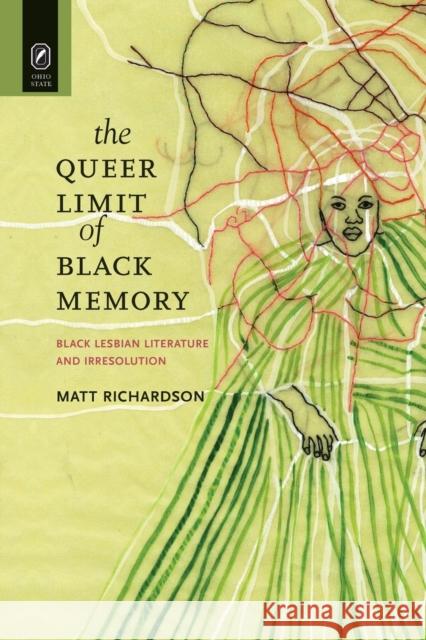 The Queer Limit of Black Memory: Black Lesbian Literature and Irresolution Professor Matt Richardson 9780814252901