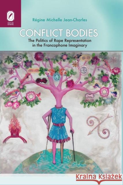 Conflict Bodies: The Politics of Rape Representation in the Francophone Imaginary Régine Michelle Jean-Charles 9780814252932 Ohio State University Press