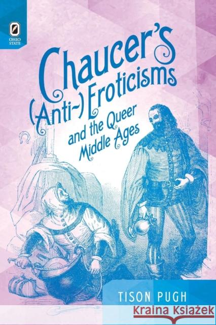 Chaucer's (Anti-)Eroticisms and the Queer Middle Ages Professor Tison Pugh (University of Central Florida USA) 9780814253021 Ohio State University Press