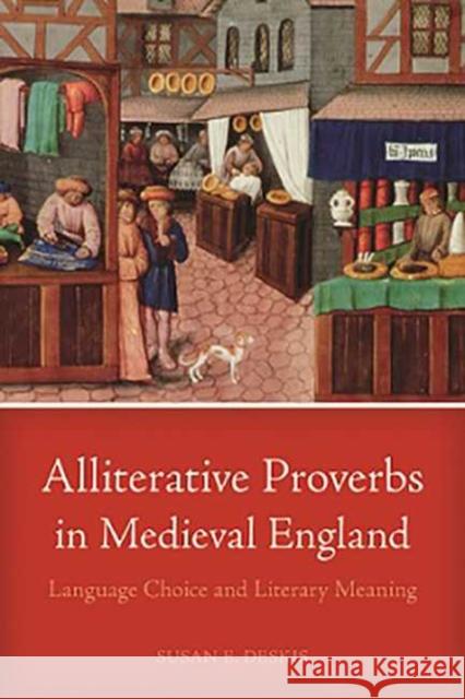 Alliterative Proverbs in Medieval England: Language Choice and Literary Meaning Susan E. Deskis 9780814253649 Ohio State University Press