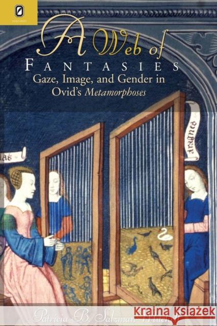 Web of Fantasies: Gaze, Image, & Gender in Ovid's Metamorphoses Patricia B. Salzman-Mitchell 9780814253687 Ohio State University Press