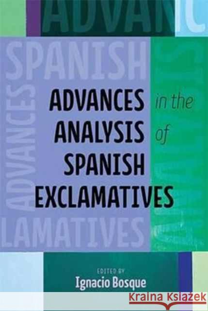 Advances in the Analysis of Spanish Exclamatives Ignacio Bosque 9780814253885