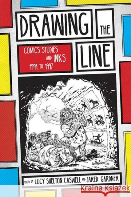 Drawing the Line: Comics Studies and Inks, 1994-1997 Lucy Shelton Caswell, Jared Gardner 9780814254004