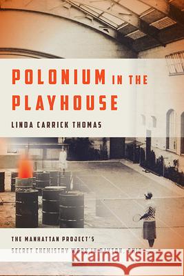 Polonium in the Playhouse: The Manhattan Project's Secret Chemistry Work in Dayton, Ohio Linda Carrick Thomas 9780814254042