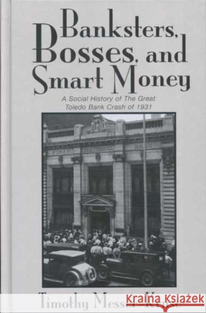 Banksters Bosses Smart Money: Social History of Great Toledo Bank Cras Timothy Messer-Kruse 9780814254066 Ohio State University Press