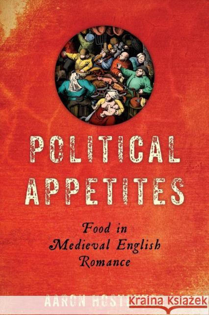 Political Appetites: Food in Medieval English Romance Aaron Hostetter 9780814254424 Ohio State University Press