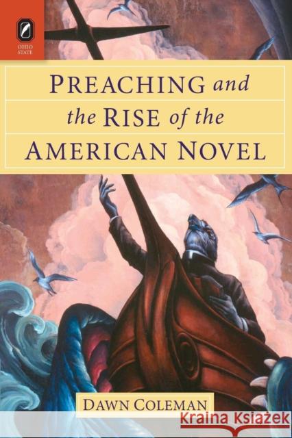 Preaching and the Rise of the American Novel Dawn Coleman 9780814254479 Ohio State University Press