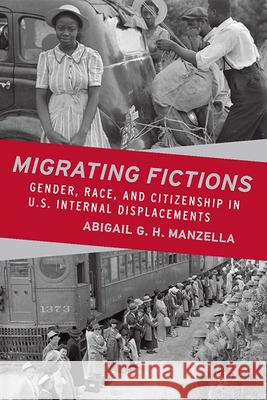 Migrating Fictions: Gender, Race, and Citizenship in U.S. Internal Displacements Abigail G. H. Manzella 9780814254608 Ohio State University Press