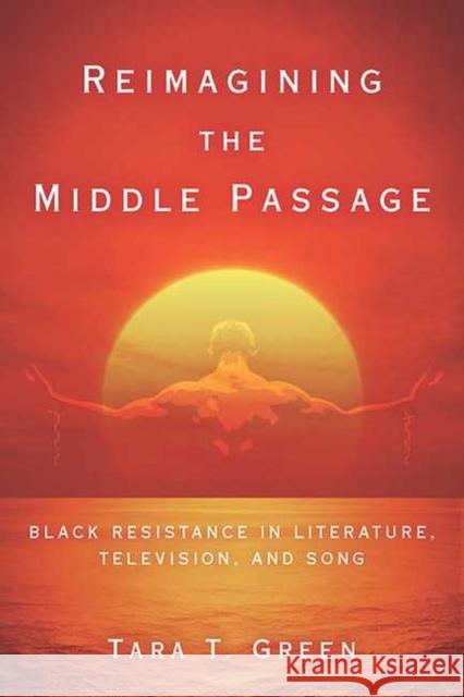 Reimagining the Middle Passage: Black Resistance in Literature, Television, and Song Green, Tara T. 9780814254714 Ohio State University Press