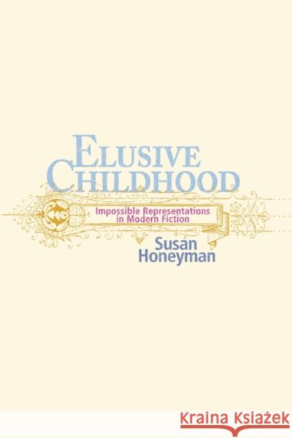Elusive Childhood: Impossible Representations in Modern Fiction Susan Honeyman 9780814254882 Ohio State University Press