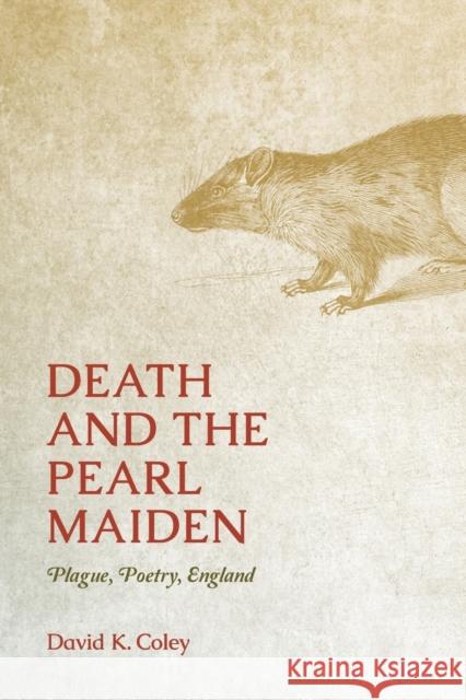 Death and the Pearl Maiden: Plague, Poetry, England David K. Coley 9780814255223