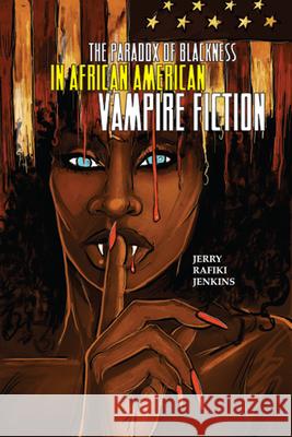 The Paradox of Blackness in African American Vampire Fiction Jerry Rafiki Jenkins 9780814255346 Ohio State University Press