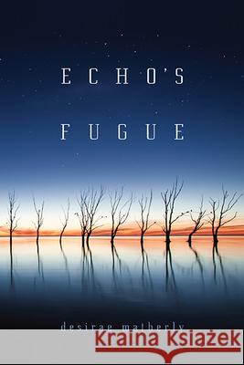 Echo's Fugue Desirae Matherly 9780814255414 Mad Creek Books