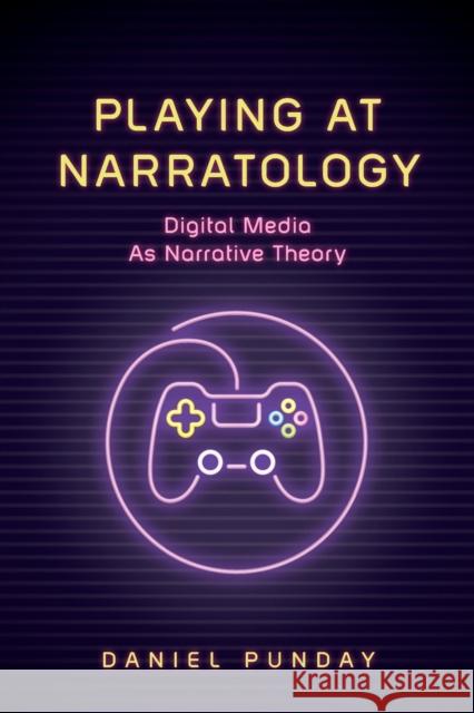 Playing at Narratology: Digital Media as Narrative Theory Daniel Punday 9780814255506 Ohio State University Press