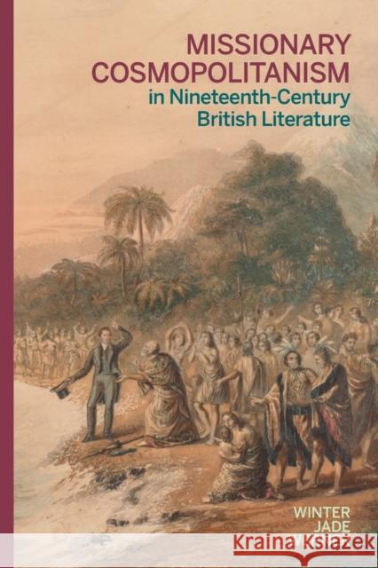 Missionary Cosmopolitanism in Nineteenth-Century British Literature Winter Jade Werner 9780814255889 Ohio State University Press