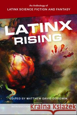 Latinx Rising: An Anthology of Latinx Science Fiction and Fantasy Matthew David Goodwin Frederick Luis Aldama 9780814255896 Mad Creek Books