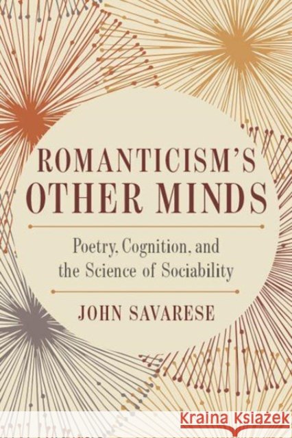 Romanticism's Other Minds: Poetry, Cognition, and the Science of Sociability John Savarese 9780814256053