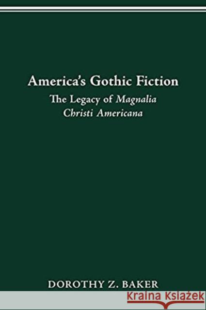 America's Gothic Fiction: The Legacy of Magnalia Christi Americana Dorothy Z. Baker 9780814256091