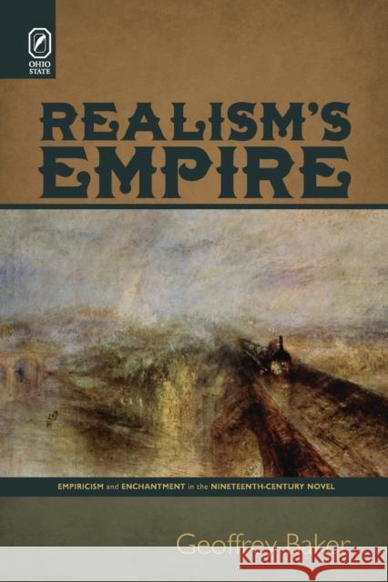 Realism's Empire: Empiricism and Enchantment in the Nineteenth-Century Novel Geoffrey Baker 9780814256107