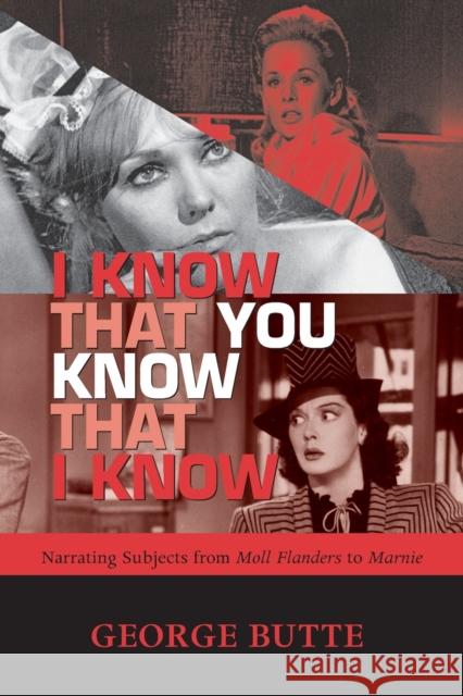 I Know That You Know That I Know: Narrating Subjects from Moll Flanders to Marnie George Butte 9780814256183 Ohio State University Press
