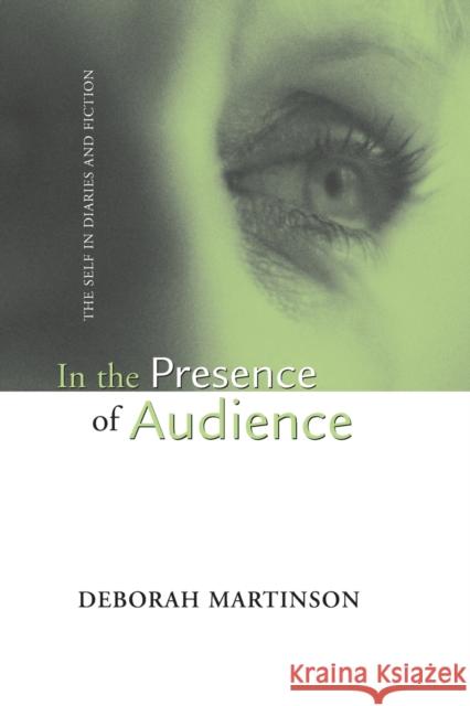 In the Presence of Audience: The Self in Diaries and Fiction Deborah Martinson 9780814256657 Ohio State University Press