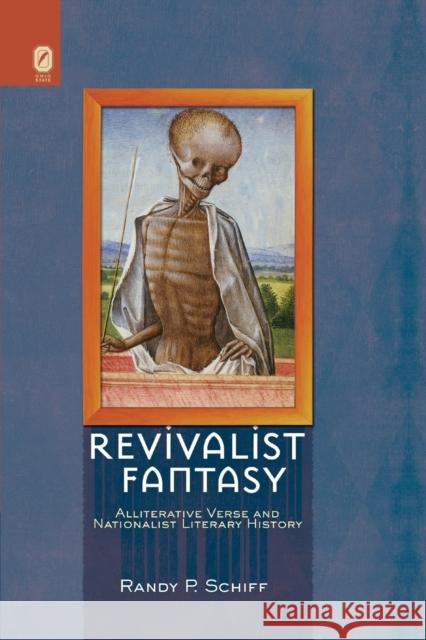 Revivalist Fantasy: Alliterative Verse and Nationalist Literary History Randy P Schiff 9780814256831 Ohio State University Press