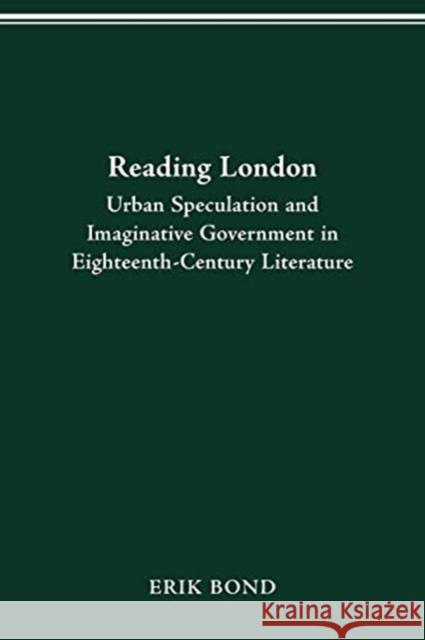 Reading London: Urban Speculation and Imaginative Government Eighteenth-Century Literature Erik Bond 9780814257104