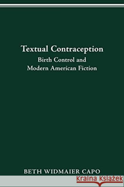 Textual Contraception: Birth Control and Modern American Fiction Beth Widmaier Capo 9780814257135