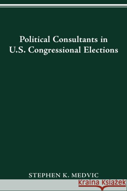 Political Consultants in Us Congress Elections Stephen K Medvic 9780814257395 Ohio State University Press